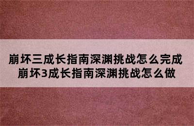 崩坏三成长指南深渊挑战怎么完成 崩坏3成长指南深渊挑战怎么做